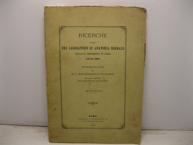 Ricerche fatte nel laboratorio di anatomia normale della R. Università di Roma nell'anno 1872 pubblicate dal dott. Francesco Todaro... Con sei tavole